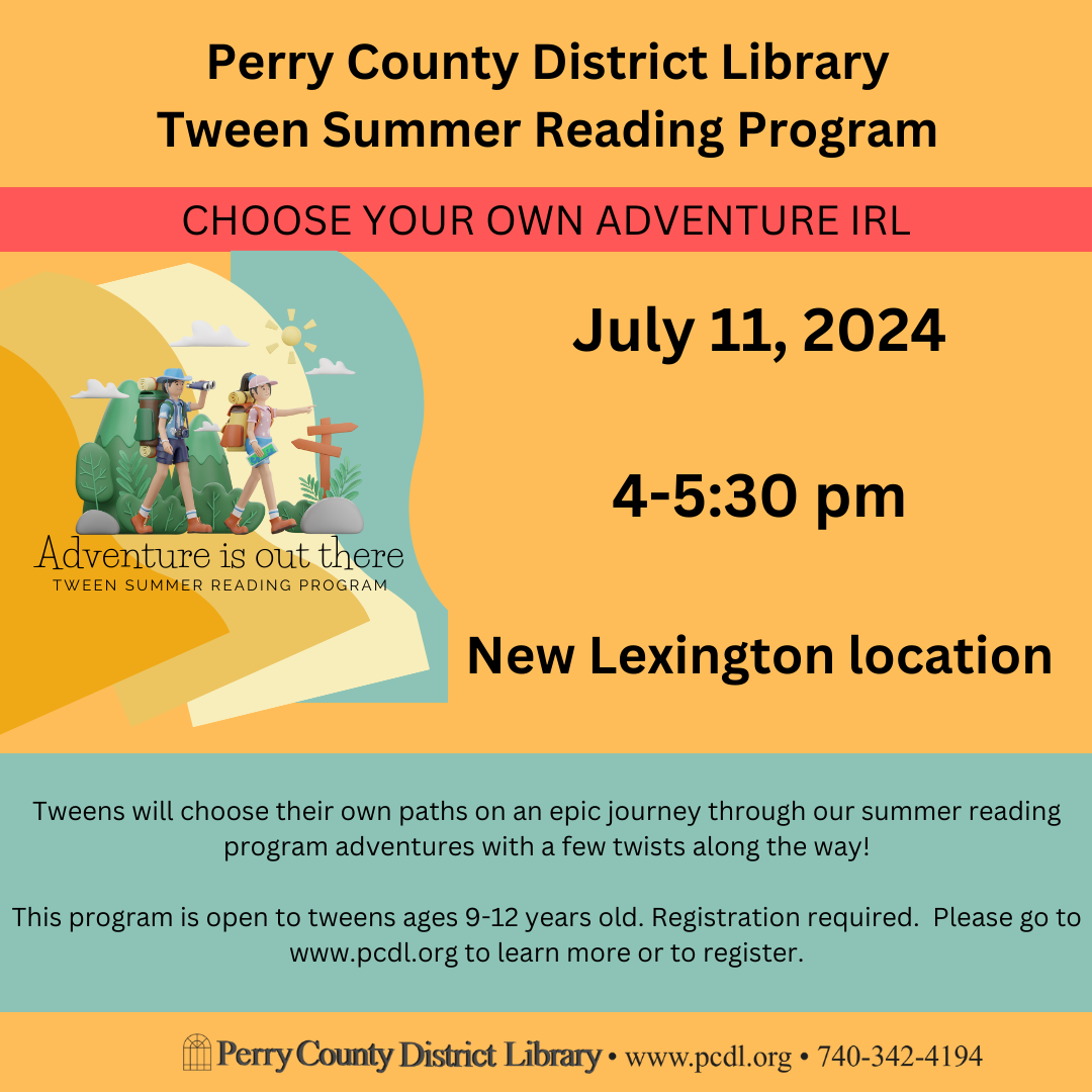 Orange background with text that reads in part: Perry County District Library Tween Summer Reading Program Choose Your Own Adventure IRL.  July 11, 2024 4-5:30 pm at the New Lexington Location.  Registration required - www.pcdl.org.