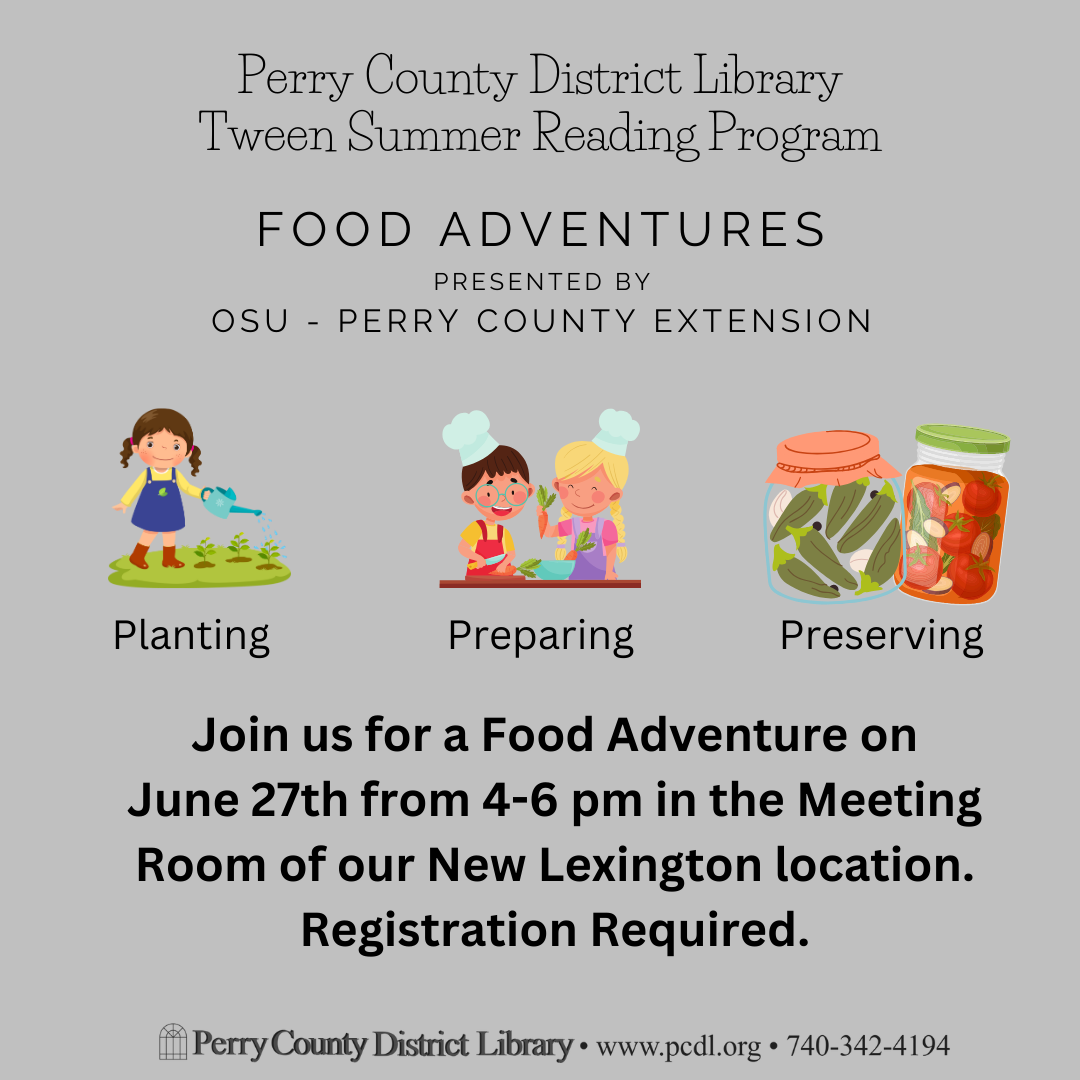 Gray background with text that reads in part: Perry County District Library Tween Summer Reading Program: Food Adventures presented by Ohio State - Perry County Extension.  June 27th at 4 pm in the Meeting Room of the New Lexington Location.  Registration required.  www.pcdl.org.